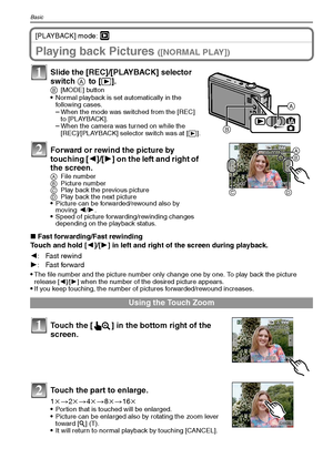 Page 36VQT1Q3636
Basic
[PLAYBACK] mode: ¸
Playing back Pictures ([NORMAL PLAY])
∫Fast forwarding/Fast rewinding
Touch and hold [2]/[1] in left and right of the screen during playback.

The file number and the picture number only change one by one. To play back the picture 
release [2]/[1] when the number of the desired picture appears.If you keep touching, the number of pictures forwarded/rewound increases.
Slide the [REC]/[PLAYBACK] selector 
switch A to [(].B[MODE] buttonNormal playback is set automatically...