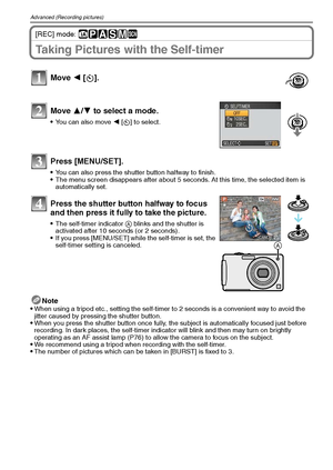 Page 46VQT1Q3646
Advanced (Recording pictures)
[REC] mode: ñ³±´²¿
Taking Pictures with the Self-timer
Note
When using a tripod etc., setting the self-timer to 2 seconds is a convenient way to avoid the 
jitter caused by pressing the shutter button.
When you press the shutter button once fully, the subject is automatically focused just before 
recording. In dark places, the self-timer indicator will blink and then may turn on brightly 
operating as an AF assist lamp (P76) to allow the camera to focus on the...