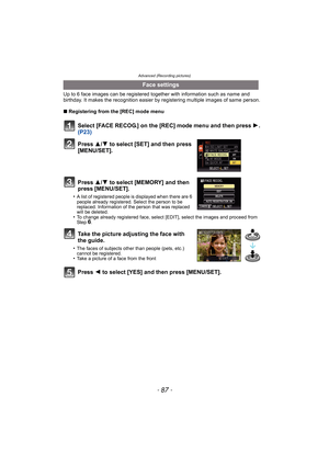 Page 87- 87 -
Advanced (Recording pictures)
Up to 6 face images can be registered together with information such as name and 
birthday. It makes the recognition easier by registering multiple images of same person.
∫Registering from the [REC] mode menu
Select [FACE RECOG.] on the [REC] mode menu and then press 1.  
(P23)
Press 3
/4 to select [SET] and then press 
[MENU/SET].
Press 3
/4 to select [MEMORY] and then 
press [MENU/SET].
•A list of registered people is displayed when there are 6 
people already...