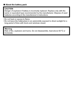 Page 4VQT3G26 (ENG)4
∫About the battery pack
•
Do not heat or expose to flame.•Do not leave the battery(ies) in an automobile exposed to direct sunlight for a 
long period of time with doors and windows closed. CAUTION
Danger of explosion if battery is incorrectly replaced. Replace only with the 
same or equivalent type recommended by the manufacturer. Dispose of used 
batteries according to the manufacturer’s instructions.
Warni ng
Risk of fire, explosion and burns. Do not disassemble, heat above 60
xC or...