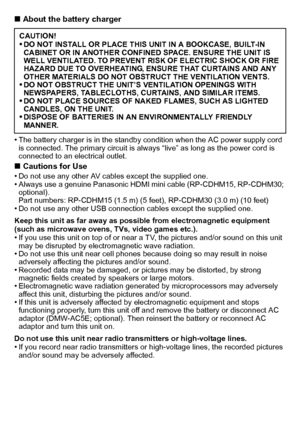 Page 55(ENG) VQT3G26
∫About the battery charger
•
The battery charger is in the standby condition when the AC power supply cord 
is connected. The primary circuit is always “live” as long as the power cord is 
connected to an electrical outlet.
∫ Cautions for Use
•Do not use any other AV cables except the supplied one.•Always use a genuine Panasonic HDMI mini cable (RP-CDHM15, RP-CDHM30; 
optional).
Part numbers: RP-CDHM15 (1.5 m) (5 feet), RP-CDHM30 (3.0 m) (10 feet)
•Do not use any other USB connection...