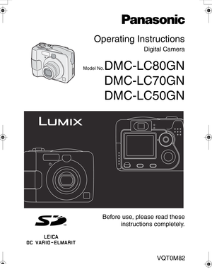 Page 1Downloaded from www.Manualslib.com manuals search engine Operating Instructions
Digital Camera
Model No.DMC-LC80GN
DMC-LC70GN
DMC-LC50GN
Before use, please read these
instructions completely.
VQT0M82
LC80GN.book  1 ページ  ２００４年６月１７日　木曜日　午前１０時１８分  