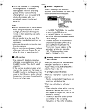 Page 93Downloaded from www.Manualslib.com manuals search engine Others
93
 Store the batteries in a completely 
discharged state. To store the 
rechargeable batteries for a long 
period of time, we recommend 
charging them once every year and 
storing them again after you 
completely use up the charged 
capacity.
Card
 Do not leave the card in places where 
there is high temperature or direct 
sunlight, or where electromagnetic 
waves or static electricity are easily 
generated.
 Do not bend or drop the...