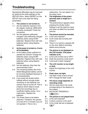 Page 96Downloaded from www.Manualslib.com manuals search engine Others
96
Troubleshooting
Operational difficulties may be improved 
by restoring the initial settings on the 
[SETUP] menu. Select [RESET] on the 
SETUP menu and reset the Setup 
parameters.
1: The camera is not turned on.
1-1: Are the batteries inserted or the 
AC adaptor (optional, DMW-AC2) 
correctly connected? Check the 
connection.
1-2: Are the batteries sufficiently 
charged? Use sufficiently charged 
batteries (when using Ni-MH 
batteries)....