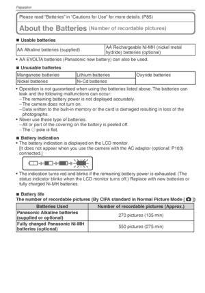 Page 12Preparation
12VQT1X05
Please read “Batteries” in “Cautions for Use” for more details. (P85)
Usable batteries
AA Alkaline batteries (supplied) AA Rechargeable Ni-MH (nickel metal 
hydride) batteries (optional)
•  AA EVOLTA batteries (Panasonic new battery) can also be used.
Unusable batteries
Manganese batteries Lithium batteries Oxyride batteries
Nickel batteries Ni-Cd batteries
•  Operation is not guaranteed when using the batteries listed above. The batteries can  leak and the following malfunctions...
