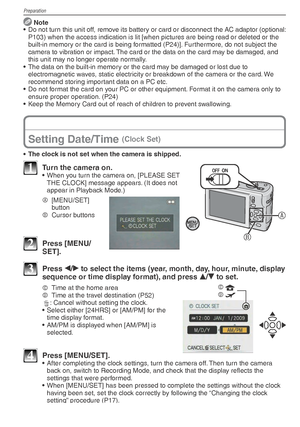 Page 16Preparation
16VQT1X05
 Note
•  Do not turn this unit off, remove its battery or card or disconnect the AC adaptor (optional: 
P103) when the access indication is lit [when pictures are being read o\
r deleted or the 
built-in memory or the card is being formatted (P24)]. Furthermore, do not subject the 
camera to vibration or impact. The card or the data on the card may be damaged, and 
this unit may no longer operate normally.
•  The data on the built-in memory or the card may be damaged or lost due to...