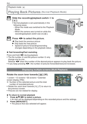 Page 32Basic
32VQT1X05
Playing Back Pictures (Normal Playback Mode)
Playback mode: 9
A1  Slide the recording/playback switch  A to 
[ 5 ].
•  Normal playback is set automatically in the 
following cases.
– When the mode was switched to the Playback Mode.
– When the camera was turned on while the  recording/playback switch was at [ 5].
2 Press 
w/
q  to select the picture.
w: Play back the previous picture
q : Play back the next picture
•  Speed of picture forwarding/rewinding  changes depending on the playback...