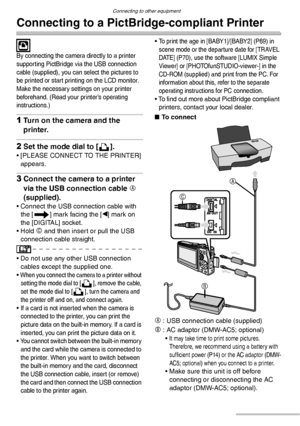 Page 110Connecting to other equipment
110VQT0Y44
Connecting to a PictBridge-compliant Printer
 
By connecting the camera directly to a printer 
supporting PictBridge via the USB connection 
cable (supplied), you can select the pictures to 
be printed or start printing on the LCD monitor.
Make the necessary settings on your printer 
beforehand. (Read your printer’s operating 
instructions.)
1Turn on the camera and the 
printer.
2Set the mode dial to [ ].
• [PLEASE CONNECT TO THE PRINTER] 
appears.
3Connect the...