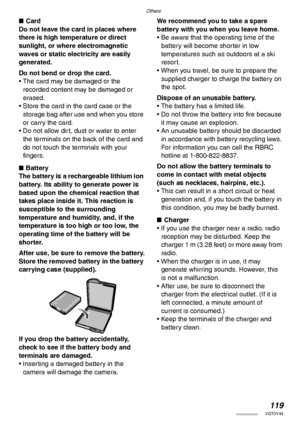 Page 119Others
119VQT0Y44
nCard
Do not leave the card in places where 
there is high temperature or direct 
sunlight, or where electromagnetic 
waves or static electricity are easily 
generated.
Do not bend or drop the card.
• The card may be damaged or the 
recorded content may be damaged or 
erased.
• Store the card in the card case or the 
storage bag after use and when you store 
or carry the card.
• Do not allow dirt, dust or water to enter 
the terminals on the back of the card and 
do not touch the...