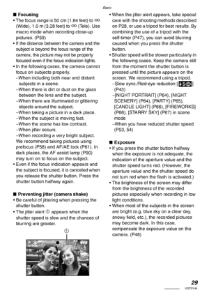 Page 29Basic
29VQT0Y44
nFocusing
• The focus range is 50 cm (1.64 feet) to Z 
(Wide), 1.0 m (3.28 feet) to Z (Tele). Use 
macro mode when recording close-up 
pictures. (P59)
• 
If the distance between the camera and the 
subject is beyond the focus range of the 
camera, the picture may not be properly 
focused even if the focus indication lights.
• In the following cases, the camera cannot 
focus on subjects properly.
–When including both near and distant 
subjects in a scene.
–When there is dirt or dust on the...