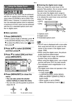 Page 34Basic
34VQT0Y44
 
 
A maximum of 16× zoom can be achieved 
with the 4× optical zoom and the 4× digital 
zoom when [D.ZOOM] is set to [ON] in the 
[REC] menu. However, if a picture size that 
can use extended optical zoom is selected, 
a maximum of 24.8× zoom can be achieved 
with the 6.2× extended optical zoom and 
the 4× digital zoom.
nMenu operation
1Press [MENU/SET].
• When a scene mode is selected, press w 
in the [SCENE MODE] menu (P62), press 
r to select the [REC] menu icon [ ] and 
then press q....