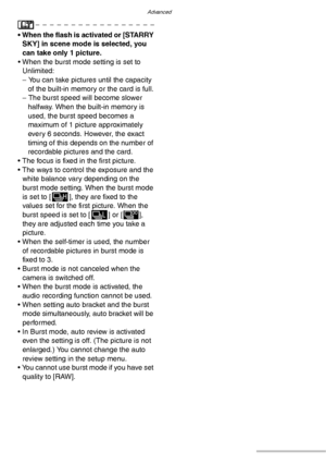 Page 52Advanced
52VQT0Y44
• When the flash is activated or [STARRY 
SKY] in scene mode is selected, you 
can take only 1 picture.
• When the burst mode setting is set to 
Unlimited:
– You can take pictures until the capacity 
of the built-in memory or the card is full.
– The burst speed will become slower 
halfway. When the built-in memory is 
used, the burst speed becomes a 
maximum of 1 picture approximately 
every 6 seconds. However, the exact 
timing of this depends on the number of 
recordable pictures and...