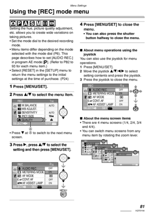 Page 8181VQT0Y44
Menu Settings
Using the [REC] mode menu
 
Setting the hue, picture quality adjustment, 
etc. allows you to create wide variations on 
taking pictures.
• Set the mode dial to the desired recording 
mode.
• Menu items differ depending on the mode 
selected with the mode dial (P6). This 
page describes how to set [AUDIO REC.] 
in program AE mode [L]. (Refer to P82 to 
93 for each menu item.)
• Select [RESET] in the [SETUP] menu to 
return the menu settings to the initial 
settings at the time of...
