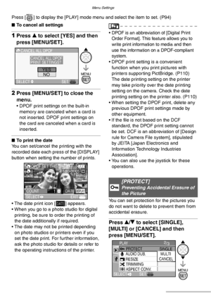 Page 100Menu Settings
100VQT0Y44
Press [ ] to display the [PLAY] mode menu and select the item to set. (P94)
nTo cancel all settings
1Press e to select [YES] and then 
press [MENU/SET].
2Press [MENU/SET] to close the 
menu.
• DPOF print settings on the built-in 
memory are canceled when a card is 
not inserted. DPOF print settings on 
the card are canceled when a card is 
inserted.
nTo print the date
You can set/cancel the printing with the 
recorded date each press of the [DISPLAY] 
button when setting the...