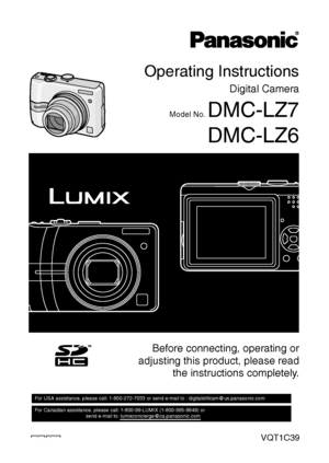Page 1PC
Operating Instructions
Digital Camera
Model No. DMC-LZ7
DMC-LZ6
VQT1C39
Before connecting, operating or
adjusting this product, please read
the instructions completely.
For USA assistance, please call: 1-800-272-7033 or send e-mail to : digitalstillcam@us.panasonic.com         
For Canadian assistance, please call: 1-800-99-LUMIX (1-800-995-8649) or 
                                    send e-mail to: lumixconcierge@ca.panasonic.com  
PCP
VQT1C39ENG.book  1 ページ  ２００６年１２月２１日　木曜日　午前１０時５７分
Downloaded...