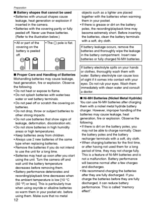 Page 12Preparation
12VQT1C39
∫Battery shapes that cannot be used
 Batteries with unusual shapes cause 
leakage, heat generation or explosion if 
inserted in the camera.
 Batteries with the covering partly or fully 
peeled off. Never use these batteries. 
(Refer to the illustration below.)
∫Proper Care and Handling of Batteries
Mishandling batteries may cause leakage, 
heat generation, fire or explosion. Observe 
the following.
 Do not heat or expose to flame.
 Do not splash batteries with water/sea 
water or...