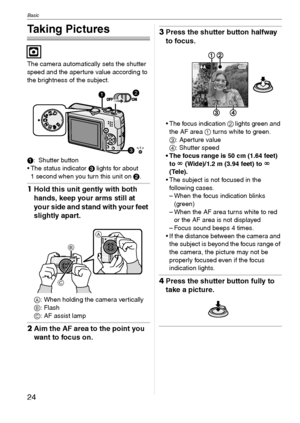 Page 24Basic
24VQT1C39
Basic
Taking Pictures
The camera automatically sets the shutter 
speed and the aperture value according to 
the brightness of the subject.
1: Shutter button
 The status indicator 3 lights for about 
1 second when you turn this unit on 2.
1Hold this unit gently with both 
hands, keep your arms still at 
your side and stand with your feet 
slightly apart.
A: When holding the camera vertically
B: Flash
C: AF assist lamp
2Aim the AF area to the point you 
want to focus on.
3Press the shutter...