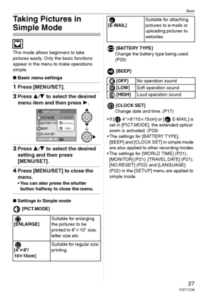 Page 27Basic
27VQT1C39
Taking Pictures in 
Simple Mode
This mode allows beginners to take 
pictures easily. Only the basic functions 
appear in the menu to make operations 
simple.
∫Basic menu settings
1Press [MENU/SET].
2Press 3/4 to select the desired 
menu item and then press 1.
3Press 3/4 to select the desired 
setting and then press
[MENU/SET].
4Press [MENU/SET] to close the 
menu.
 You can also press the shutter 
button halfway to close the menu.
∫Settings in Simple mode
[PICT.MODE][BATTERY TYPE]
Change...