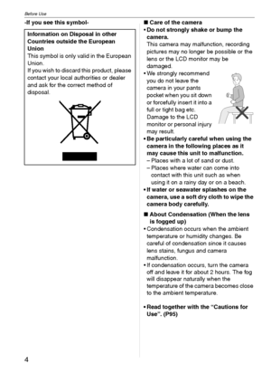 Page 4Before Use
4VQT1C39
-If you see this symbol-∫Care of the camera
Do not strongly shake or bump the 
camera.
This camera may malfunction, recording 
pictures may no longer be possible or the 
lens or the LCD monitor may be 
damaged.
 We strongly recommend 
you do not leave the 
camera in your pants 
pocket when you sit down 
or forcefully insert it into a 
full or tight bag etc. 
Damage to the LCD 
monitor or personal injury 
may result.
 Be particularly careful when using the 
camera in the following...
