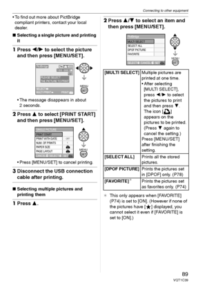 Page 89Connecting to other equipment
89VQT1C39
 To find out more about PictBridge 
compliant printers, contact your local 
dealer.
∫Selecting a single picture and printing 
it
1Press 2/1 to select the picture 
and then press [MENU/SET].
 The message disappears in about 
2 seconds.
2Press 3 to select [PRINT START] 
and then press [MENU/SET].
 Press [MENU/SET] to cancel printing.
3Disconnect the USB connection 
cable after printing.
∫Selecting multiple pictures and 
printing them
1Press 3.
2Press 3/4 to select an...