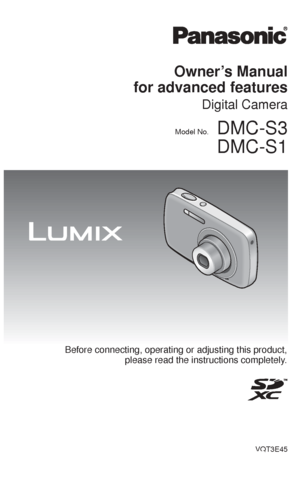 Page 1Owner’s Manual
for advanced features
Digital Camera
Model No.DMC-S3
DMC-S1
Before connecting, operating or adjusting this product,
please read the instructions completely.
VQT3E45
Downloaded From camera-usermanual.com Panasonic Manuals 