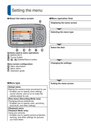 Page 2626   VQT3E45VQT3E45   27
 
Setting the menu
Refer to the procedure example below when operating the [Setup] menu, [R\
ec] menu 
and [Playback] menu.
 
■About the menu screen
Buttons used in menu operations: [MENU/SET]: Cursor button: [ / ] (Delete/Return) button
Menu screen configuration
: Menu description: Menu items: Operation guide
 
■Menu operation flowExample:  Changing [AF Mode] in the [Rec] menu in [Normal Picture] Mode
Displaying the menu screenPress [MENU/SET]
The menu options screen is...