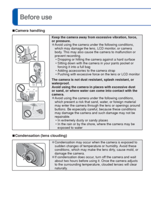 Page 44   VQT3E45VQT3E45   5
 
Before use
 
■Camera handling
Keep the camera away from excessive vibration, force, 
or pressure.
 
●Avoid using the camera under the following conditions, 
which may damage the lens, LCD monitor, or camera 
body. This may also cause the camera to malfunction or 
prevent recording.
 • Dropping or hitting the camera against a hard surface
 • Sitting down with the camera in your pants pocket or forcing it into a full bag
 • Adding accessories to the camera strap
 • Pushing with...