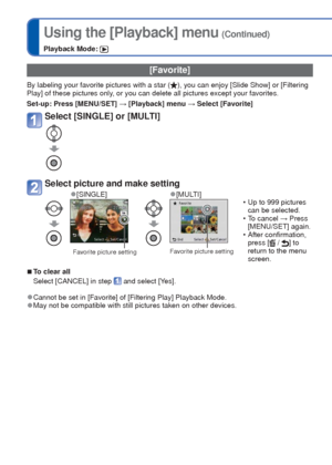 Page 6060   VQT3E45VQT3E45   61
Using the [Playback] menu
 (Continued)
Playback Mode: 
For details about the setting procedure in the [Playback] menu (
→26)
 [Favorite]
By labeling your favorite pictures with a star (), you can enjoy [Slide Show] or [Filtering 
Play] of these pictures only, or you can delete all pictures except your favorites. 
Set-up:  Press [MENU/SET] → [Playback] menu → Select [Favorite] 
Select [SINGLE] or [MULTI]
Select picture and make setting
 
●[SINGLE] 
●[MULTI]
Favorite picture...