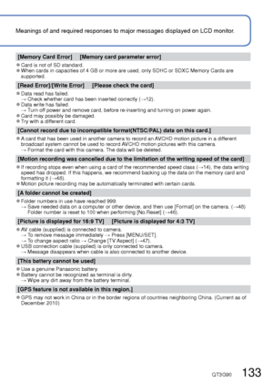 Page 133132   VQT3G90VQT3G90   133
Meanings of and required responses to major messages displayed on LCD mo\
nitor.Message displays
[This memory card cannot be used]
 
●A MultiMediaCard was inserted. 
  → Not compatible with the camera. Use a compatible card.
[Some pictures cannot be deleted]     [This picture cannot be deleted]
 
●Non-DCF pictures ( →32) cannot be deleted.
  →  Save needed data on a computer or other device, and then use [Format] on\
 the camera. ( →48)
[No additional selections can be made]...