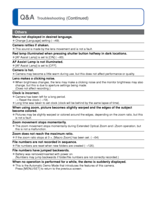 Page 140140   VQT3G90VQT3G90   141
Q&A  Troubleshooting (Continued) 
Usage cautions and notes
Others
Menu not displayed in desired language. 
●Change [Language] setting ( →49).
Camera rattles if shaken. 
●This sound is made by the lens movement and is not a fault.
Red lamp illuminated when pressing shutter button halfway in dark locati\
ons. 
●[AF Assist Lamp] is set to [ON] ( →93).
AF Assist Lamp is not illuminated. 
●[AF Assist Lamp] is set to [OFF].
Camera is hot. 
●Camera may become a little warm during use,...