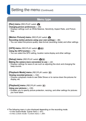 Page 4040   VQT3G90VQT3G90   41
Setting the menu (Continued)
Menu type
[Rec] menu (REC/PLAY switch: )
Changing picture preferences (→85)  • Displays settings such as White Balance, Sensitivity, Aspect Ratio, and Picture Size.
[Motion Picture] menu (REC/PLAY switch: )
Recording motion pictures using your own settings  (→96)
 • You can select the picture quality, data format (recording mode) and other settings.
[GPS] menu (REC/PLAY switch:  )
Using the GPS function  (→75)
 • You can select the GPS setting,...