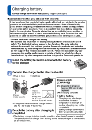 Page 1010   VQT3G90VQT3G90   11
Charging battery
Always charge before first use! (battery shipped uncharged)
 
■About batteries that you can use with this unit
It has been found that counterfeit battery packs which look very similar\
 to the genuine 
products are made available to purchase in some markets. Some of these b\
attery 
packs are not adequately protected with internal protection to meet the \
requirements 
of appropriate safety standards. There is a possibility that these batte\
ry packs may 
lead to...