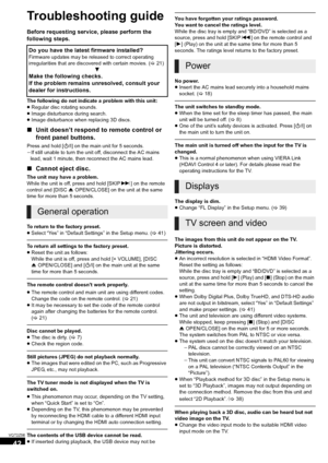 Page 4242
VQT2Z56
Reference
Troubleshooting guide
Before requesting service, please perform the 
following steps.
The following do not indicate a problem with this unit:
≥Regular disc rotating sounds.
≥ Image disturbance during search.
≥ Image disturbance when replacing 3D discs.
∫ Unit doesn’t respond to remote control or 
front panel buttons.
Press and hold [ Í/I] on the main unit for 5 seconds.
j If still unable to turn the unit off, disconnect the AC mains 
lead, wait 1 minute, then reconnect the AC mains...