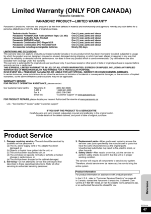 Page 4747
RQT9129
Limited Warranty (ONLY FOR CANADA)
Panasonic Canada Inc.
PANASONIC PRODUCT—LIMITED WARRANTY
Panasonic Canada Inc. warrants this product to be free from defects in material and workmanship and agrees to remedy any such defect for a 
period as stated below from the date of original purchase.
Technics Audio Product  One (1) year, parts and labour
Panasonic Portable/Clock Radio (without Tape, CD, MD) One (1) year, parts and labour
Panasonic Audio/SD Audio Product One (1) year, parts and labour...