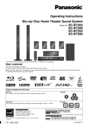 Page 1RQT9508-1PPPC
2009/7/08
PX
Operating Instructions
Blu-ray Disc Home Theater Sound System
Model No. SC-BT303
SC-BT300
SC-BT203
SC-BT200
The illustration shows the image of the unit SC-BT300 with “P” indicated on the packaging.
Dear customer
Thank you for purchasing this product.
For optimum performance and safety, please read these instructions carefully.
Before connecting, operating or adjusting this product, please read the instructions completely. Please keep this manual for fu ture reference.
To...