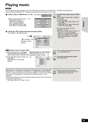 Page 2525
RQT9510
Playing music
[CD] [MP3] 
You can generally play available music CD or MP3 files recorded onto a DVD-R/R DL, CD-R/RW and USB device.
(About structure of folders D 47, “Structure of folders that can play back on this unit”)
1Insert a disc or USB device. (>18)
≥If the media containing data in 
different file formats is 
inserted, the file selection 
menu may be displayed. 
Press [3,4] to select “Play 
Music (MP3)” and press [OK].
2Press [3,4] to select the track and press [OK].
Play starts on...