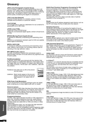 Page 5656
RQT9510
Glossary
JPEG (Joint Photographic Experts Group)
This is a system used for compressing/decoding colour still 
pictures. If you select JPEG as the storage system on digital 
cameras, etc., the data will be compressed to 1/10–1/100 of its 
original size. The benefit of JPEG is less deterioration in 
picture quality considering the degree of compression.
LAN (Local Area Network)
A group of linked devices in a company, school or home.
Indicates the boundaries of a particular network.
Local...