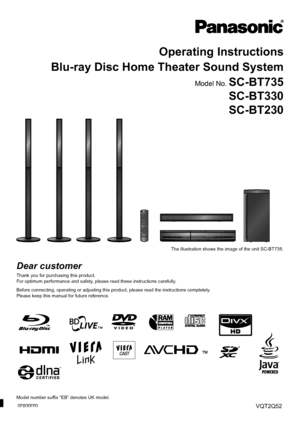 Page 1until 
2010/06/11
Operating Instructions
Blu-ray Disc Home Theater Sound System
Model No. SC-BT735
SC-BT330
SC-BT230
Dear customer
Thank you for purchasing this product.
For optimum performance and safety, please read these instructions carefully.
Before connecting, operating or adjusting this product, please read the instructions completely.
Please keep this manual for future reference.
The illustration shows the image of the unit SC-BT735.
EBEPVQT2Q52
Model number suffix 