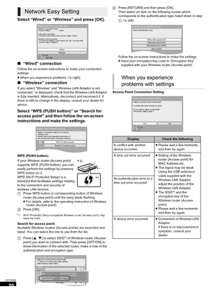 Page 2020
VQT2Q52
Select “Wired” or “Wireless” and press [OK].
∫“Wired” connection
Follow the on-screen instructions to make your connection 
settings.
≥When you experience problems (>right)
∫“Wireless” connection
If you select “Wireless” and “Wireless LAN Adaptor is not 
connected.” is displayed, check that the Wireless LAN Adaptor 
is fully inserted. Alternatively, disconnect and reconnect it. If 
there is still no change in the display, consult your dealer for 
advice.
Select “WPS (PUSH button)” or “Search...