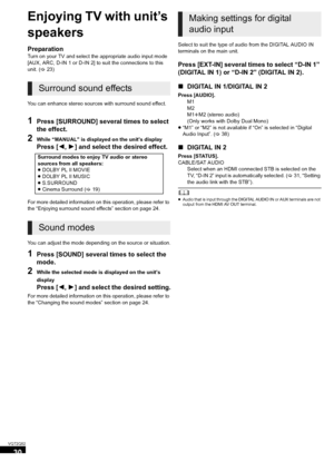 Page 3030
VQT2Q52
TV
Enjoying TV with unit’s 
speakers
Preparation
Turn on your TV and select the appropriate audio input mode 
[AUX, ARC, D-IN 1 or D-IN 2] to suit the connections to this 
unit. (>23)
You can enhance stereo sources with surround sound effect.
1Press [SURROUND] several times to select 
the effect.
2While “MANUAL” is displayed on the unit’s display
Press [2,1] and select the desired effect.
For more detailed information on this operation, please refer to 
the “Enjoying surround sound effects”...