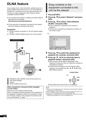 Page 3636
VQT2Q52
DLNA feature
You can enjoy music, video and picture contents saved on a 
DLNA Certified media server (such as a PC with Windows 7 
installed etc.) connected to the home network with this unit.
You also can enjoy viewing them with Panasonic DLNA 
compatible recorders (DIGA).
≥The countries where DIGA is available are limited. Refer to 
following site for availability.
http://panasonic.jp/support/global/cs/
≥For the operation of equipment connected to the network, 
refer their respective...