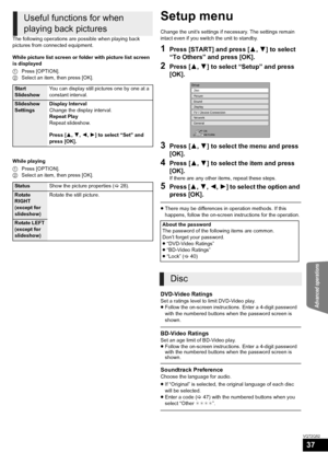 Page 37Advanced operations
37
VQT2Q52
The following operations are possible when playing back 
pictures from connected equipment.
While picture list screen or folder with picture list screen 
is displayed
1Press [OPTION].
2Select an item, then press [OK].
While playing
1Press [OPTION].
2Select an item, then press [OK].
Setup menu
Change the unit’s settings if necessary. The settings remain 
intact even if you switch the unit to standby.
1Press [START] and press [3,4] to select 
“To Others” and press [OK]....