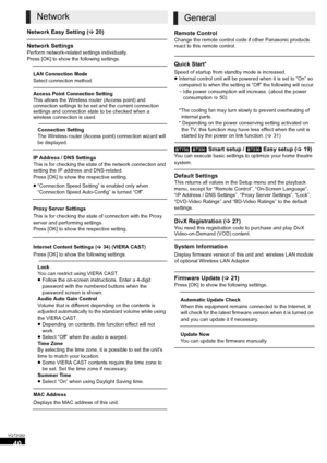 Page 4040
VQT2Q52
Network Easy Setting (>20)
Network Settings
Perform network-related settings individually.
Press [OK] to show the following settings.
Remote Control
Change the remote control code if other Panasonic products 
react to this remote control.
Quick Start*
Speed of startup from standby mode is increased.
≥Internal control unit will be powered when it is set to “On” so 
compared to when the setting is “Off” the following will occur.
jIdle power consumption will increase. (about the power...