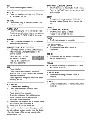 Page 4444VQT3X51
NET
¾While connecting to a network.
No PLAY
¾There is a viewing restriction on a BD-Video 
or DVD-Video. ( >35)
No READ
¾ The media is dirty or badly scratched. The 
unit cannot play.
PLEASE WAIT
¾The unit is carrying out an internal process. 
This is not a malfunction. You cannot operate 
the unit while “PLEASE WAIT” is displayed.
REMOVE
¾The USB device is drawing too much power. 
Remove the USB device.
SET   (“    ” stands for a number.)
¾ The remote control and main unit are using...