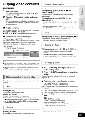 Page 25Getting started 
Playback
25
VQT3D27
Playb ack
Playing video contents
[BD]  [DVD]  [CD]  [SD]
1Insert the media.
If the menu is displayed, press [OK] or [ 3,4 ,2, 1] to 
select the item. ( >23)
2Press [ 3,4] to select the title and press 
[OK].
When a message screen is displayed while playing back 
3D compatible video software, play back in accordance 
with the instructions.
∫ To show menus
You can show Top Menu, DIRECT NAVIGATOR or Pop-up Menu.
Press [POP-UP MENU, TOP MENU].
≥Press [ 3,4, 2,1 ] to...