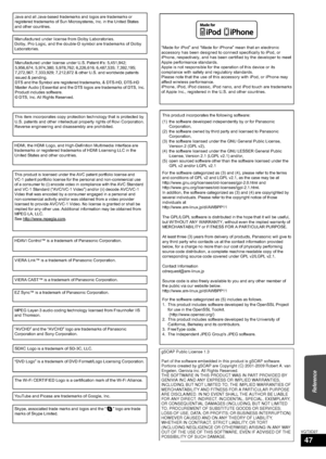 Page 47Reference
47
VQT3D27
Java and all Java-based trademarks and logos are trademarks or 
registered trademarks of Sun Microsystems, Inc. in the United States 
and other countries.
Manufactured under license from Dolby Laboratories.
Dolby, Pro Logic, and the double-D symbol are trademarks of Dolby 
Laboratories.
Manufactured under license under U.S. Patent #’s: 5,451,942; 
5,956,674; 5,974,380; 5,978,762; 6,226,616; 6,487,535; 7,392,195; 
7,272,567; 7,333,929; 7,212,872 & other U.S. and worldwide patents...