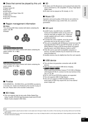 Page 11Getting started 
11
VQT3M06
∫Discs that cannot be played by this unit
≥DVD-RAM
≥ Super Audio CD
≥ Photo CD
≥ DVD-Audio
≥ Video CD and Super Video CD
≥ WMA discs
≥ DivX Plus HD discs
≥ HD DVD
∫ Region management information
BD-Video
This unit plays BD-Video marked with labels containing the 
region code “ B”.
Example:
DVD-Video
[Except[Australia[and[New[Zealand]
This unit plays DVD-Video marked with labels containing the 
region number “ 2” or “ ALL”.
Example:
[For[Australia[and[New[Zealand]
This unit...