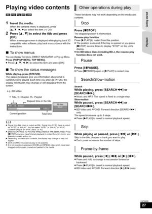 Page 27Getting started 
Playback
27
VQT3M06
Playb ack
Playing video contents
[BD]  [DVD]  [CD]  [SD]  [USB]
1Insert the media.
When the contents menu is displayed, press 
[3 ,4 ,2, 1] to select the item. ( >25)
2Press [ 3,4] to select the title and press 
[OK].
When a message screen is displayed while playing back 3D 
compatible video software, play back in accordance with the 
instructions.
∫ To show menus
You can display Top Menu, DIRECT NAVIGATOR or Pop-up Menu.Press [POP-UP MENU, TOP MENU].
≥Press [ 3,4,...