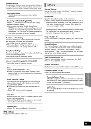 Page 45Advanced operations
45
VQT3M06
Wireless Settings
This allows the Wireless router and connection settings to 
be set and the current connection settings and connection 
state to be checked when a wireless connection is used.
Connection Setting
The Wireless router connection wizard will be 
displayed.
Double Speed Mode Setting (2.4GHz)
When a 2.4 GHz wireless format is used, this setting 
sets the connection speed.
≥If you connect using the “Double Speed Mode 
(40MHz)”, two channels use the same frequency...