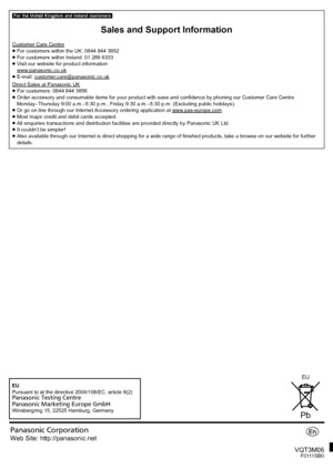 Page 56Web Site: http://panasonic.net 
Panasonic Corporation 2011
Panasonic Corporation
Winsbergring 15, 22525 Hamburg, Germany EU
Pursuant to at the directive 2004/108/EC, article 9(2)
Panasonic Testing Centre
Panasonic Marketing Europe GmbHPb
EU
\For	he\United\Kingdom\and\Ireland\customers\
Sales and Support Information
Customer Care Centre≥ For customers within the UK: 0844 844 3852
≥ For customers within Ireland: 01 289 8333
≥ Visit our website for product information
www.panasonic.co.uk
≥E-mail:...